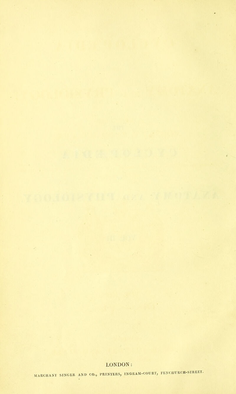 LONDON: MERCHANT SINGER AND CO., PRINTERS, IN GRAM-COURT, FENCIIURCH-STREET.