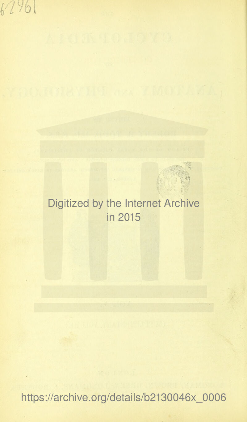 Digitized by the Internet Archive in 2015 https://archive.org/details/b2130046x_0006