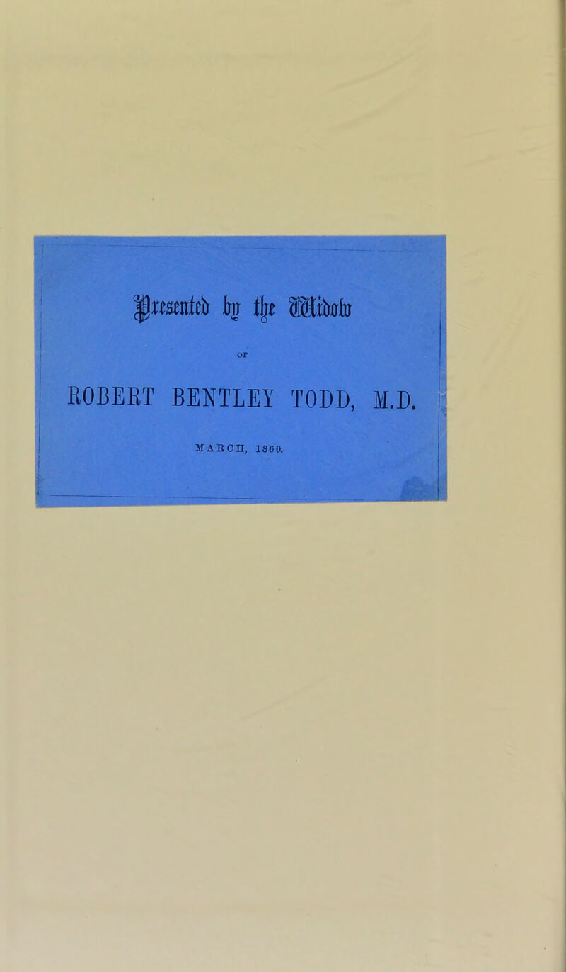 |)menMr to tjje OF ROBERT BENTLEY TODD, M.D. MARCH, 186 0.