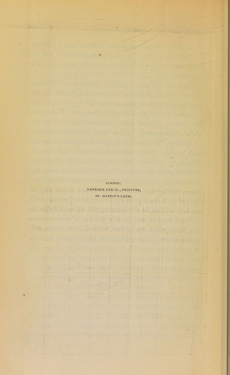 LONDON! HARRISON AND CO., PRINTERS, ST. MARTIN’S LANS.