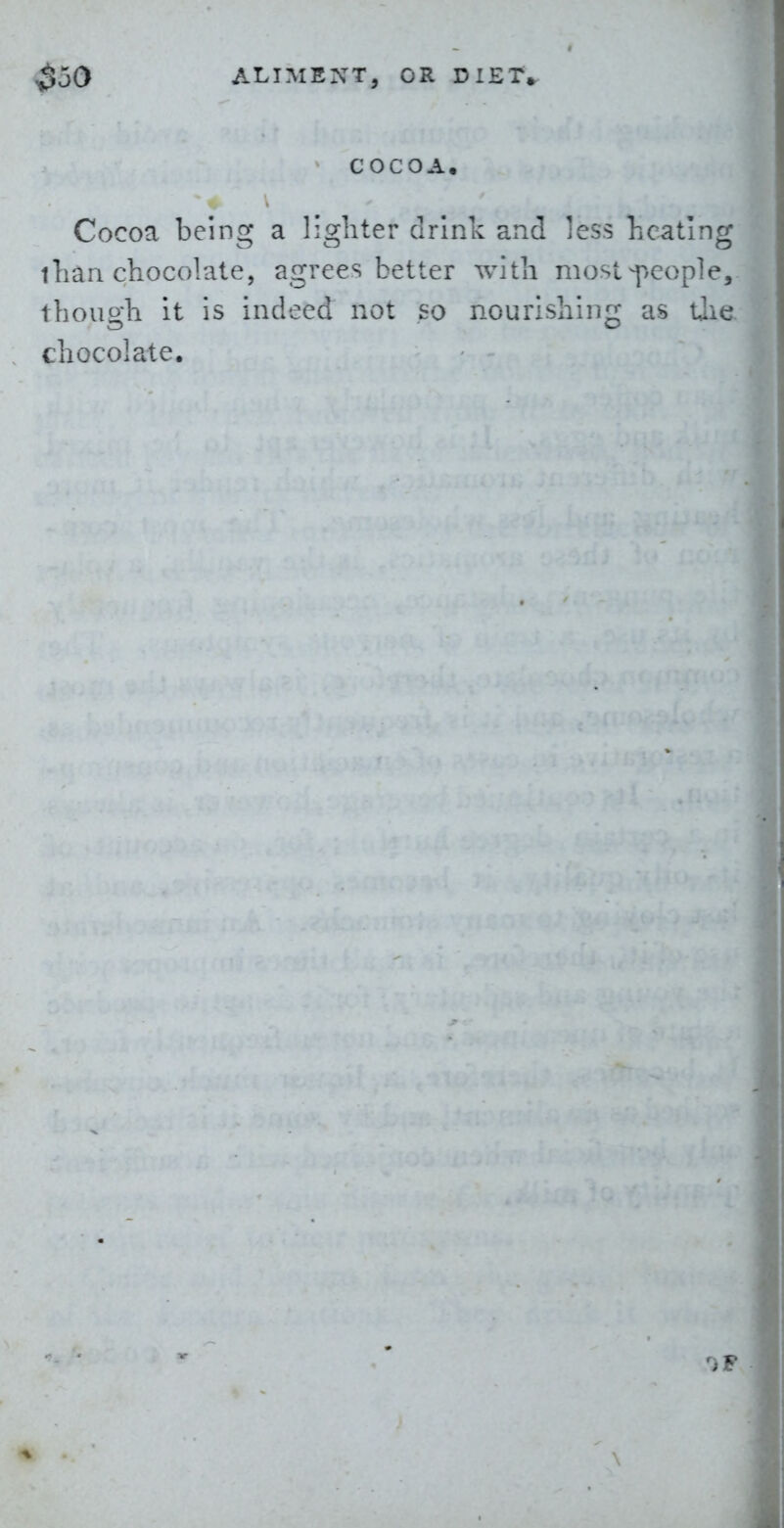 COCOA. Cocoa being a lighter drink and less licating llian chocolate, agrees better with most-people, though it is indeed not so nourishing as tjie