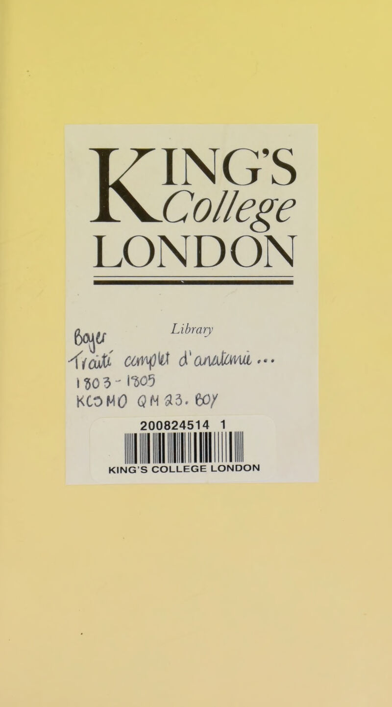 KING’S College LONDON Library emplit d'aeudMid ••• IÎO 3 - 1305 KCOMO QM 33. 60/ 200824514 1 KING’S COLLEGE LONDON