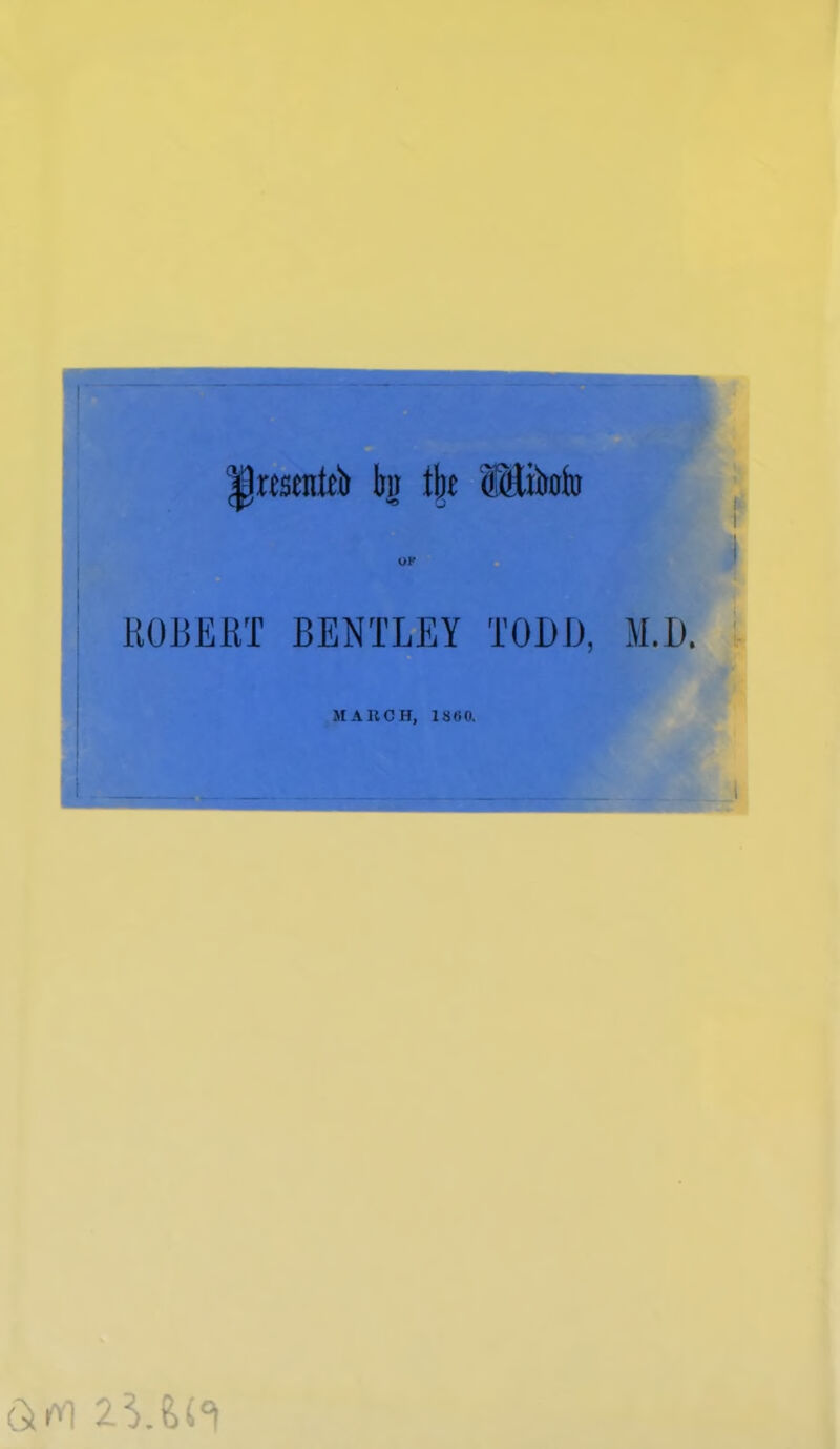 |]resentfï) bit \\t Sftlibofo OF ROBERT BENTLEY TODD, MA HC H, 188(1. Gti^l