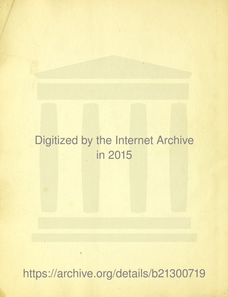 Digitized by the Internet Archive in 2015 % \ https://archive.org/details/b21300719