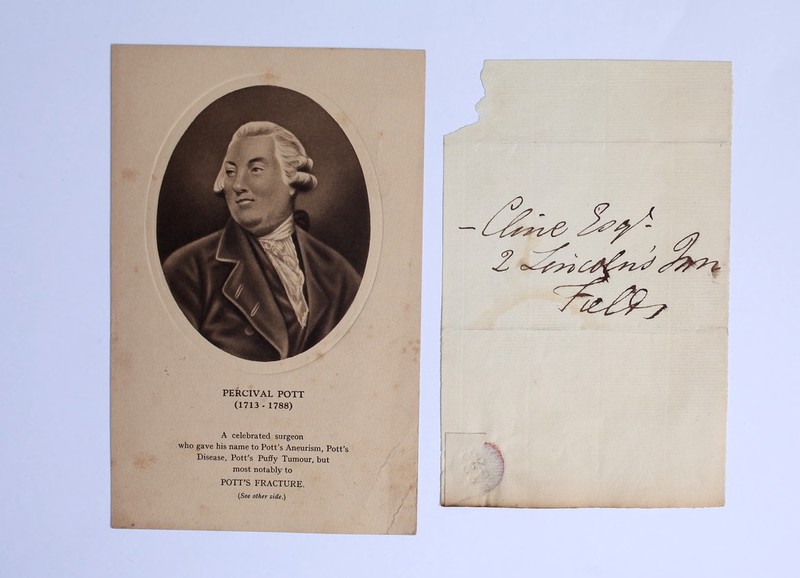 PERCIVAL POTT (1713 - 1788) A celebrated surgeon who gave his name to Pott's Aneurism, Pott’s Disease, Pott’s Puffy Tumour, but most notably to POTT’S FRACTURE. (Sec other side.)