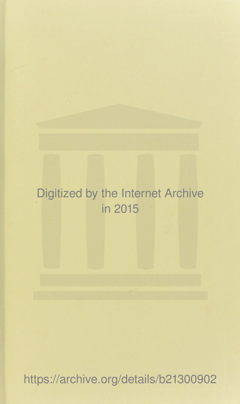 Digitized by the Internet Archive in 2015 https://archive.org/details/b21300902