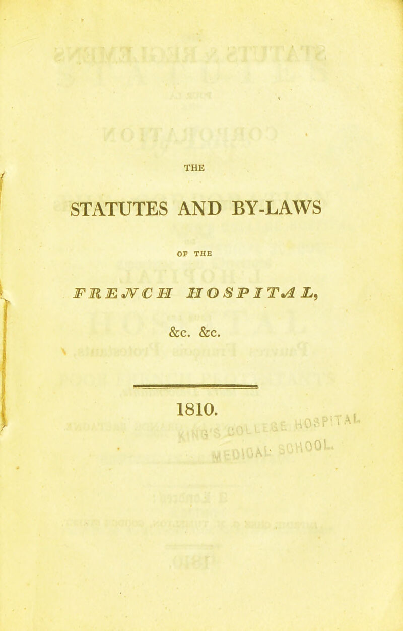 STATUTES AND BY-LAWS OF THE JFUEJVCH HOSJPITA X, &c. &c. 1810. ,. . § cott ■ - i„, ■ •. • i A ' HO-SP'.TAt. jHOOK.