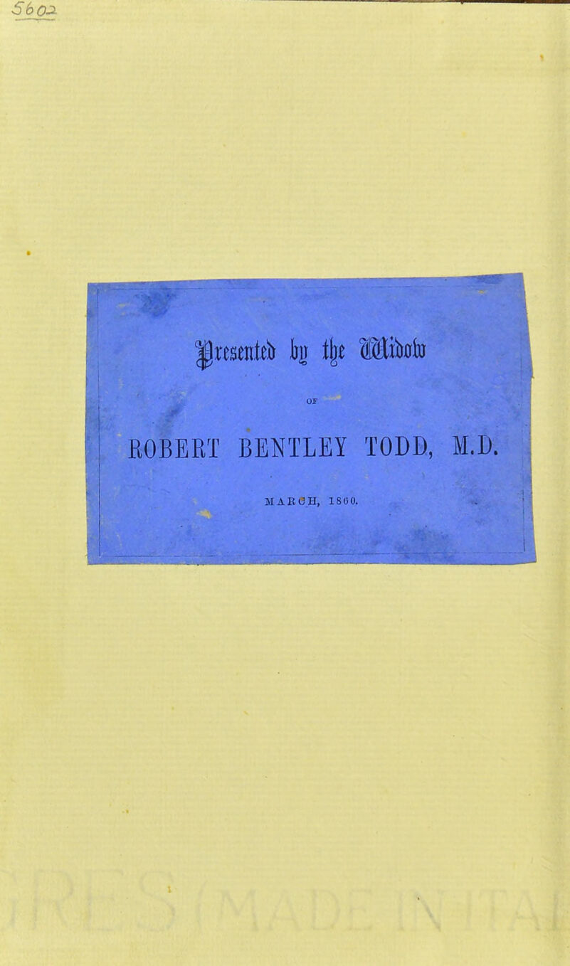 OF ROBERT BENTLEY TODD, M.D. MAEOH, ISCO.