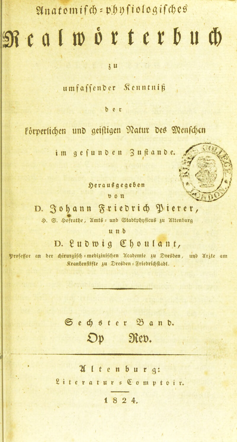 5(na(cmifcf) = pj i;fioIoßifcl)ce SR e 011» 6 r t c 16 u ® \ SU / umfaffenbcr 5vcuiitni|; , bet Fovpcrfic^cn iinD geifligcn i^^atur t)eö ^cnfd)cn i m g e f u n D c n 3 ^crauigcgebcn 0 0 n D. 3*^^*^*^ ^cietrid) gieret, <&. 0. >&ofratbe, Vmtg: unb 0t<tbtpbvf>cuS ju THtenburg u n b D. g u t) ti) i g ^ M « f in, ^rofeffor on bet «birurgifd;: mebijinifrf>en ^(tabcm<e ju Sreßben, unb Tfrjtc am , ÄronJengifte iu JJrcgben: grjcbrtdjflabf. , , ©ccf;ötcr 35ant). ■Op 9JcP. Kltcnburg: Sitcratur s Somptoiv.