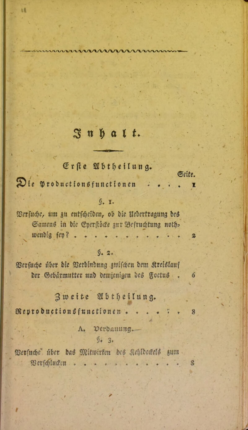 S « I o l t, (5 r ftc 21 fc tf) i \ lun 9. <Ote tøtobnctfonøfnnctionen . « v » 1 §. 1. SSerfitd&e, um 311 entrøet&en, ob t>te Uekttraatmg beg ©amenS in bie CJperft&df* jnt S^efrudjttmg nofø roenbtg fep? ♦ z S. 2. SBetftt^c Mer bie SSerMnbtmg jwifdjen bem &ul$Uu\ ber ©ebarmutter unb bemjenigen beé geetué ♦ 6 3 ro et te Slbtfjeilutifl. Sfreprobttctiotigfiatctionen ♦ 8 A, Verbatwng.— $♦ 3. 2Jttf«(&e itbet b«é SKitwirfcn Ni .fteljl&ecfftø sum 23erfd>'lucfrn ♦ . . « S