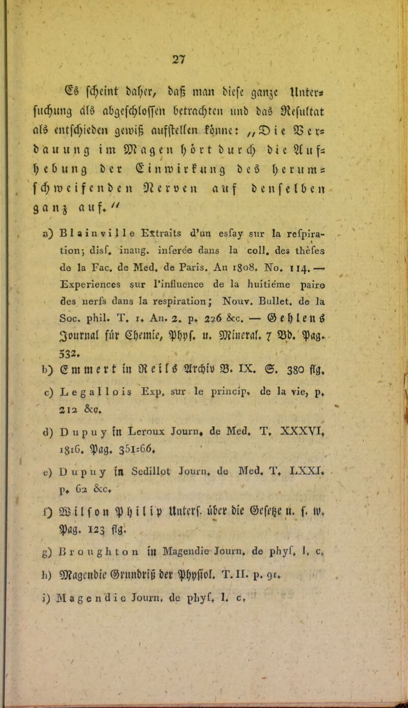fdjeint baljer, bafj man bfefe gan$c Untcr* fucfjimg dB abgefcljtoffen t>etmc^tcn unb ba$ 9l<fu(tat aU enrfdjicbm geroif; auf(tetfm fonne: „ SD i e 93 c r« I) a u u 11 g i m SSft a g e n I) o r t b u c d) b i c 31 u fa I; e b u n g b e c (£ t n ro i r £ u n g b c § l)cntitis f d) ro e i f c n b c n heroen a it f benfetOcn g a n-j auf ♦ « 3) Blai n ville Extraits d'un esfay sur la rcfpira- tion; disf. inaug. inferée elans la coll. des théfes de la Fac. de Med. de Paris. An igoS. No, 114.— Experienccs sur l'influence de la huitiéme paire des nerfs dans la respiration J Nouv. Bullet. de la Soc. phil. T. r, An. 2. p. 2?6 &c. — @ i 1) l C U é journal fur Bernie, sp&pf, u, SWineraf, 7 53b. <pag, 532. b) e m m e r t in 01 e 11 i 9Tr#fo 23. IX. @. 380 ftø. c) Legallois Exp, sur le princip* de la vie, pt 212 &c. d) D u p u y m Leroux Journ, de Med. T, XXXVI* 181G. «Pag. 35l=G6, e) p u p ii y M Sedillot Journ, de Med. T, LXXI, p» G-j. &:c, O 3$ 11 f o n y I) ti t p ttnterf. ukr bie ©efrfje u. f, W, 9>aø. 123 ftø. g) J> rough ton Ut Magendie Journ. de phyf, 1, c. ftj sjJluflcnbic ©nut&rtjj bet ^pfiof. t.ii. p. g*» i) Magendie Journ. de pliyf, h c.