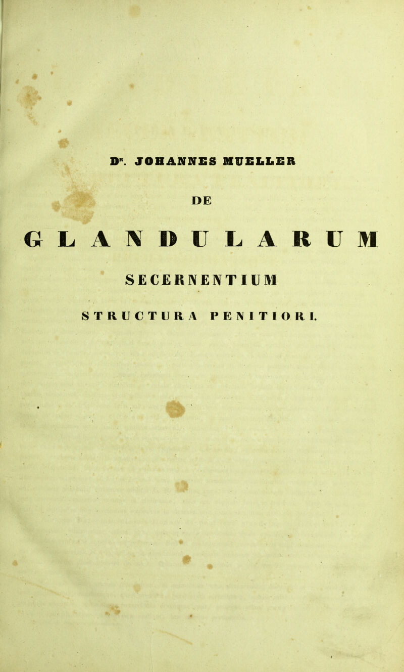 k :■ * D. JOBANNES MUELLER -a* DE G E A ]\ D LARUM SECERNENTIUM STRUCTURA PENITIORI. 0 i