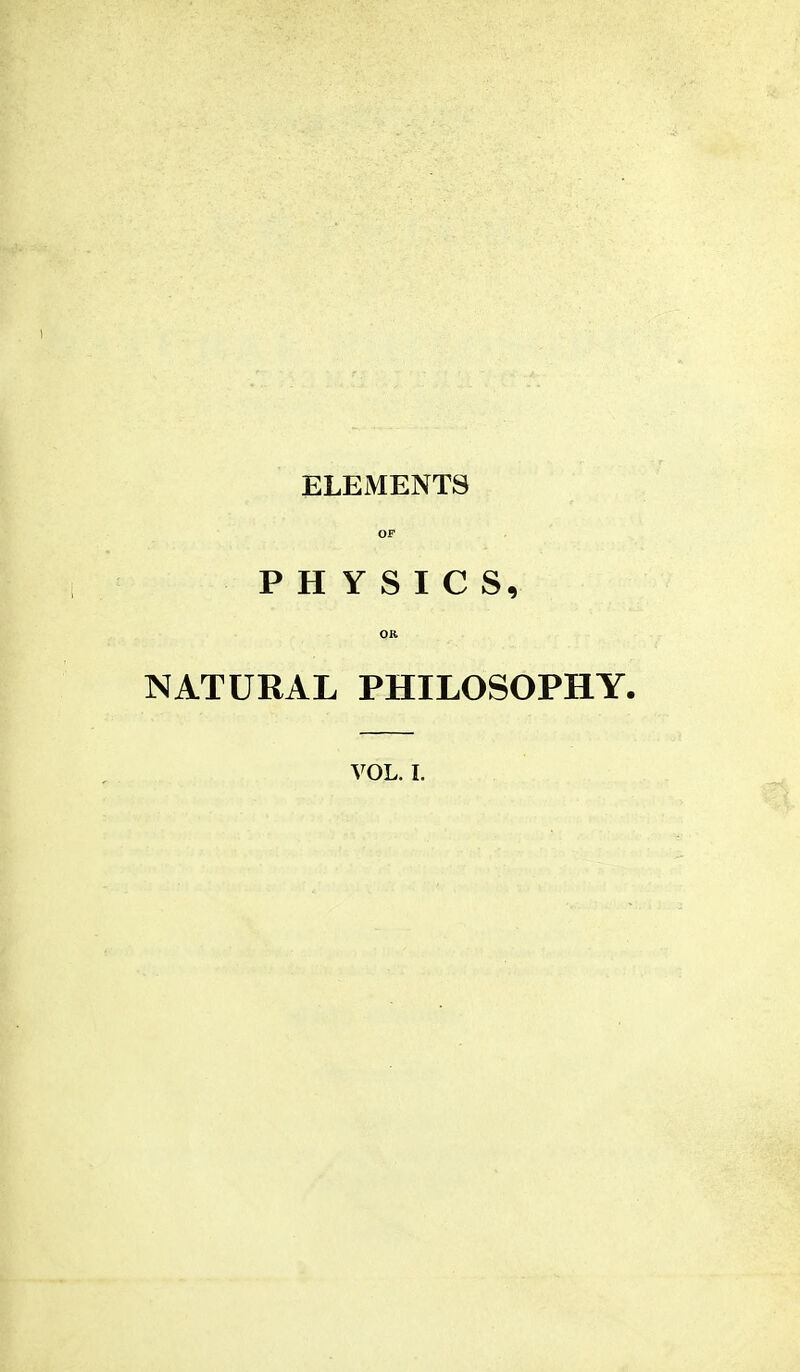 ELEMENTS OF PHYSICS, OR NATURAL PHILOSOPHY.