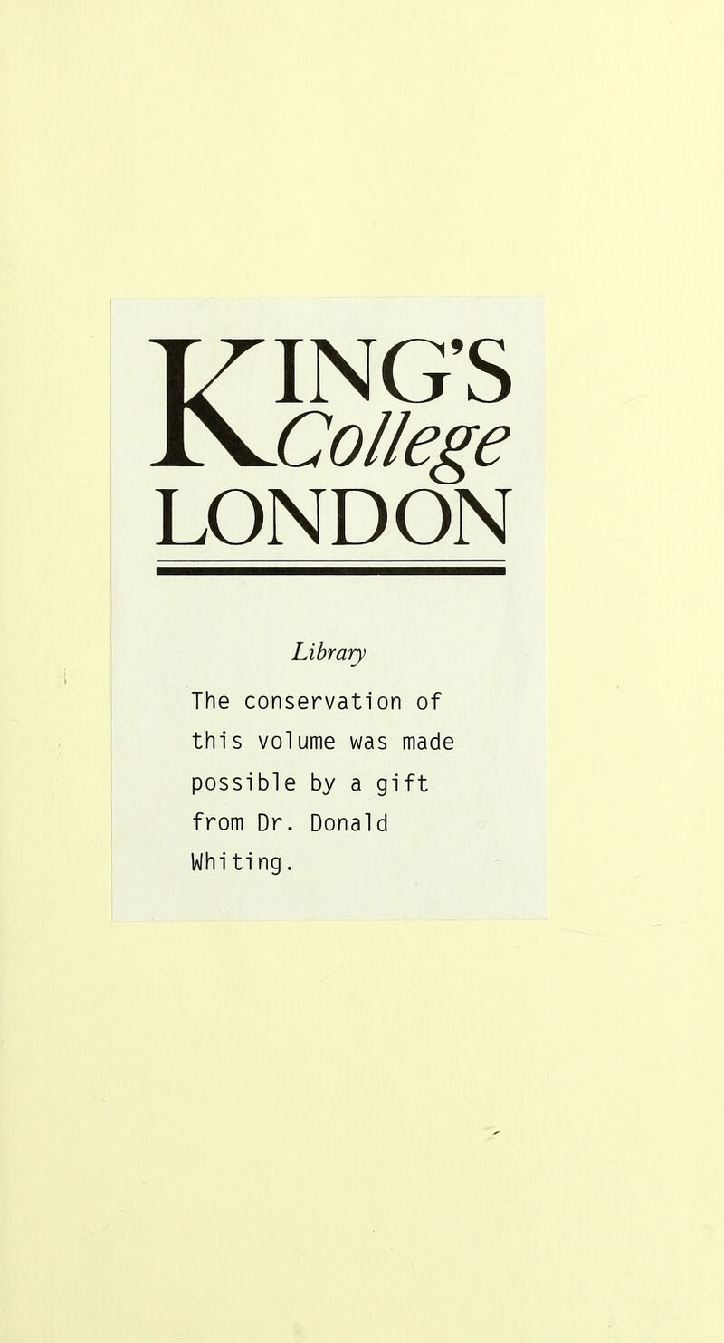 KING'S College LONDON Library The conservation of this volume was made possible by a gift from Dr. Donald Whiting.