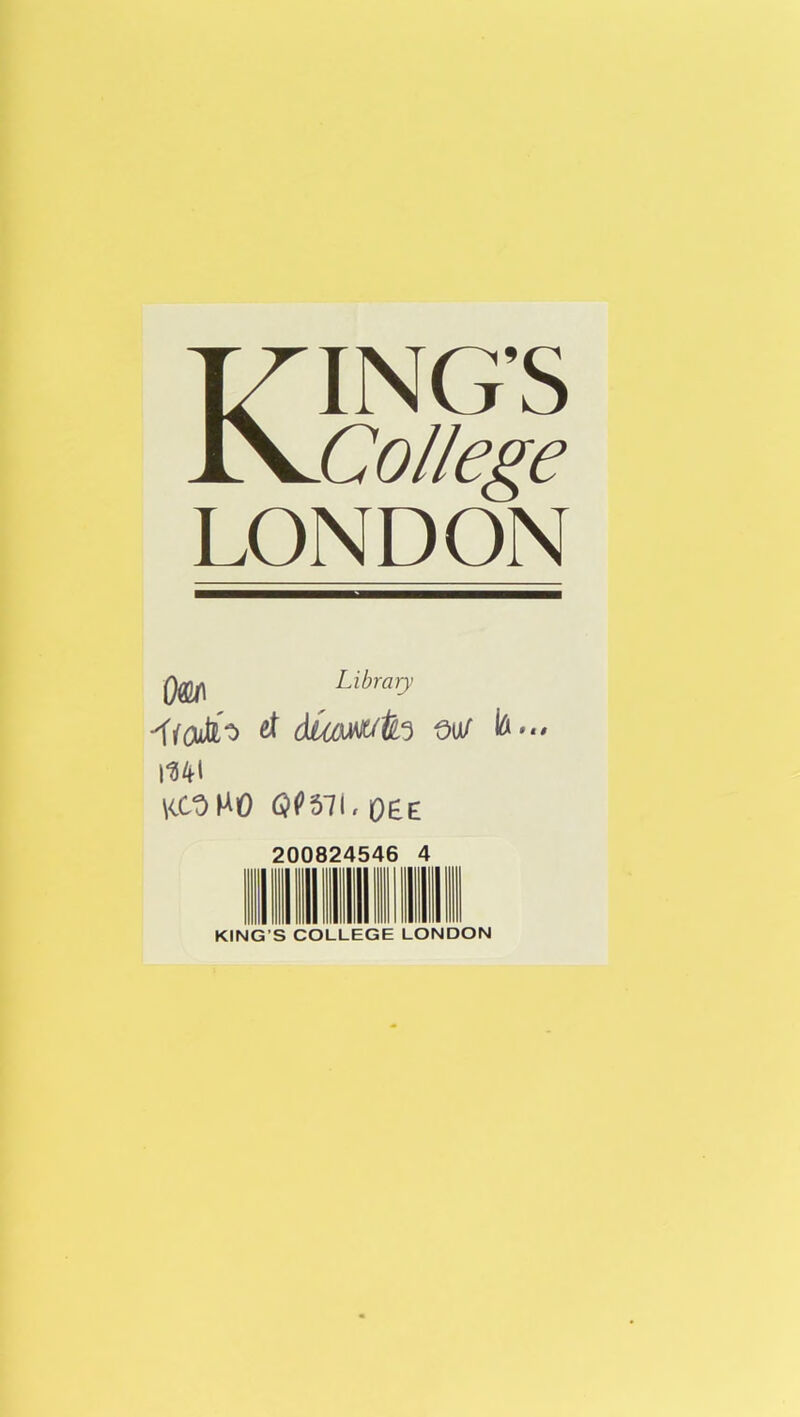 RINGS College LONDON Library -fföufeo et ou/ \W KCOIAO ^571, OéE 200824546 4 KING’S COLLEGE LONDON