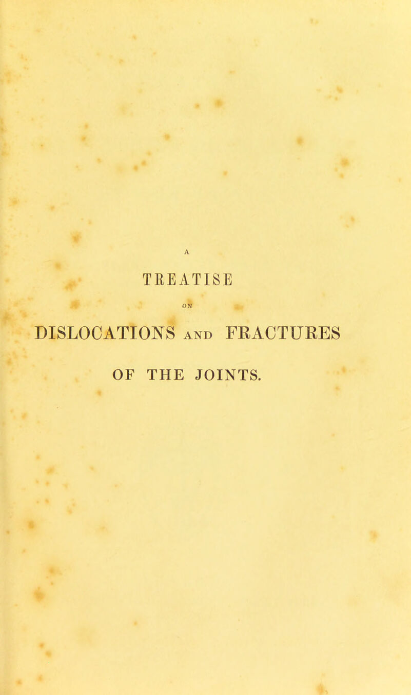 TREATISE ON DISLOCATIONS and FRACTURES OF THE JOINTS.