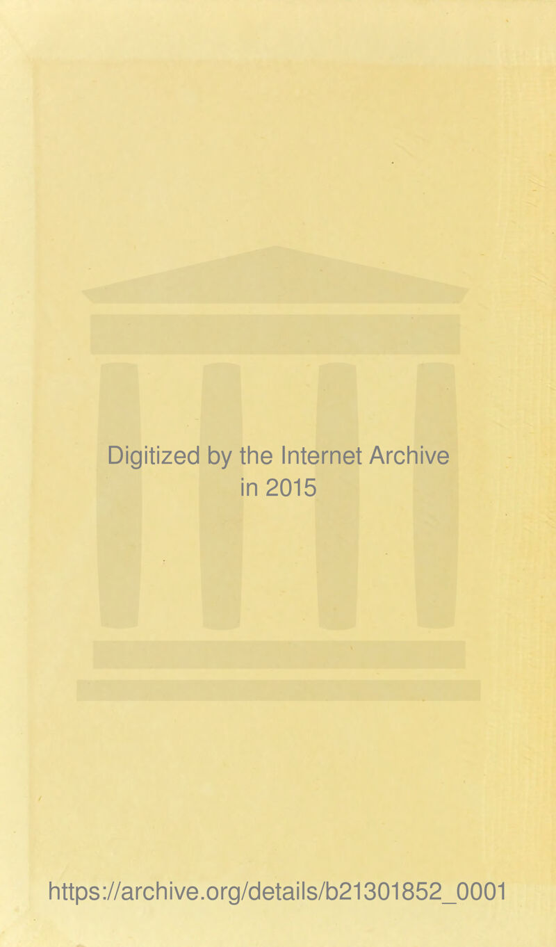 Digitized by the Internet Archive in 2015 / https://archive.org/details/b21301852_0001