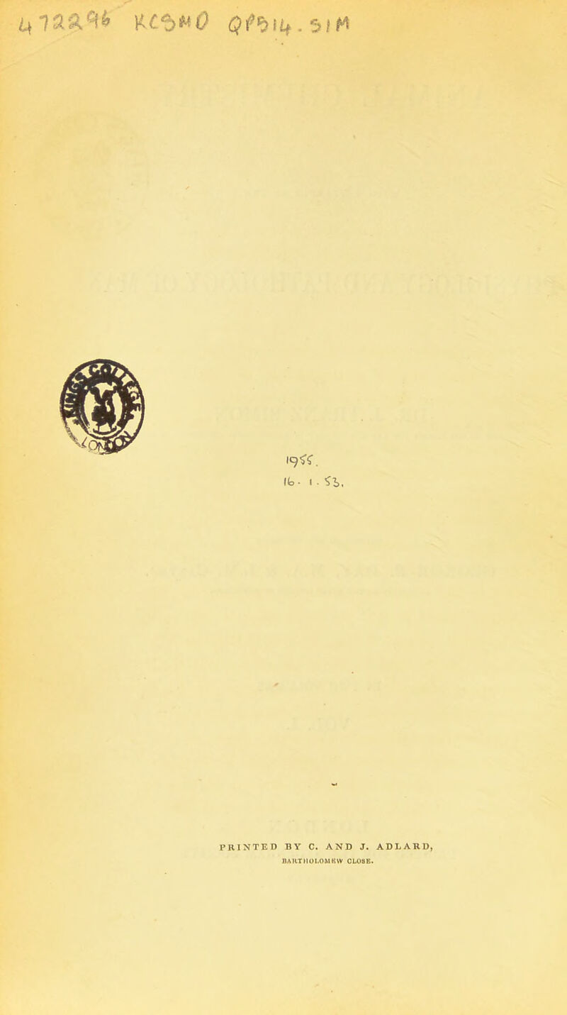 PRINTED BY C. AND J. AD LARD, BARTHOLOMEW CLOSE.