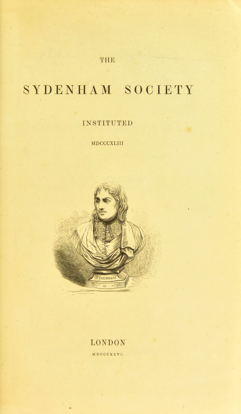 THE SYDENHAM SOCIETY INSTITUTED MDCCCXLIII LONDON