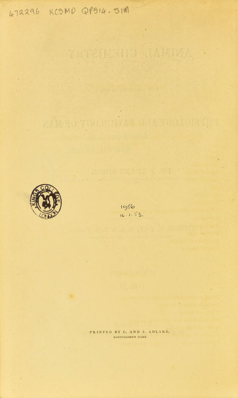 *511^ (t. • I- PRINTED BY C. AND J. ADLAUD, BAHTIIQLOMKW CI.OSK.