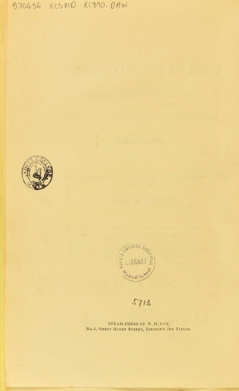 Rcw. tftfW STEAM-PRESS 01 W. H. COX, No. 5, Gbeat Queen Stiikbt, Lincoln’s Inn Eielob.