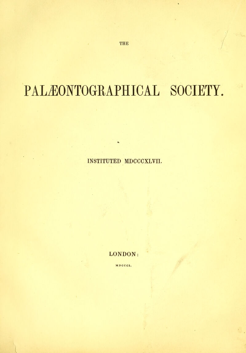 THE PAL/EONTOORAPHICAL SOCIETY. INSTITUTED MDCCCXLVII. LONDON: MDCCCL,