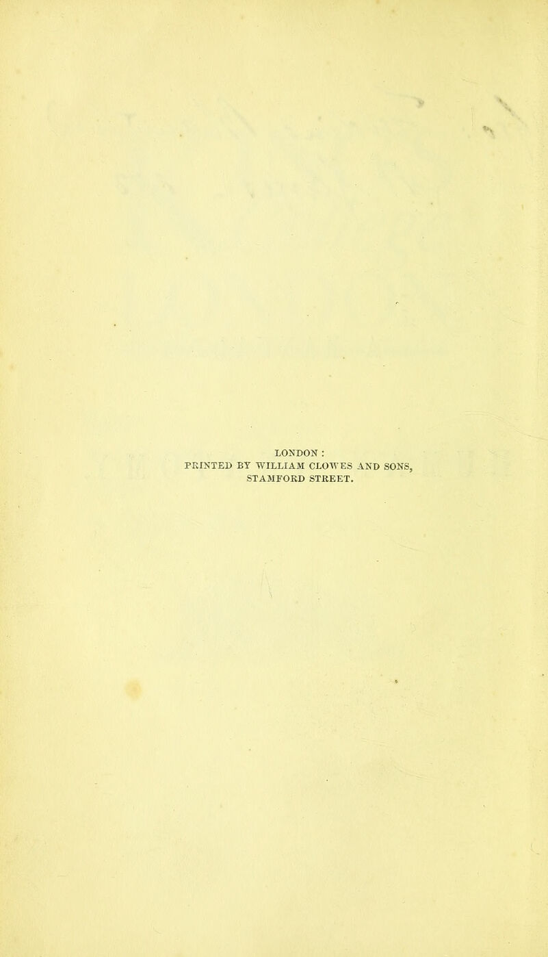 LONDON : PRINTED BY WILLIAM CLOWES AND SONS. STAMFORD STREET.
