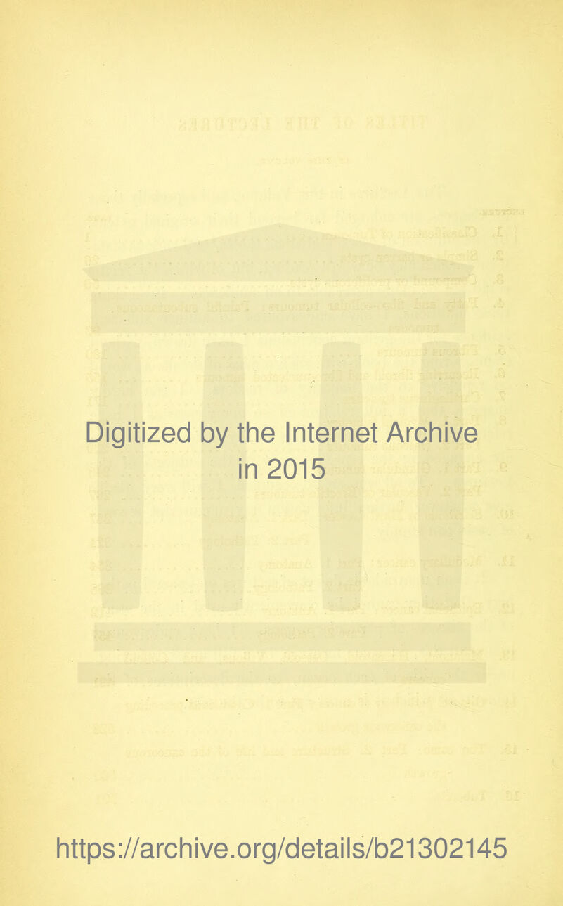 Digitized by the Internet Archive in 2015 https://archive.org/detaiis/b21302145