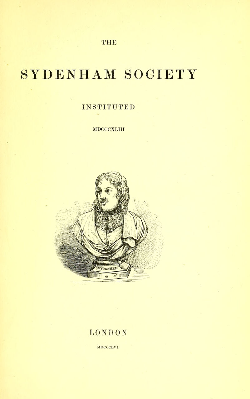 THE SYDENHAM SOCIETY INSTITUTED MDCCCXLIII LONDON MDCCCLVI.