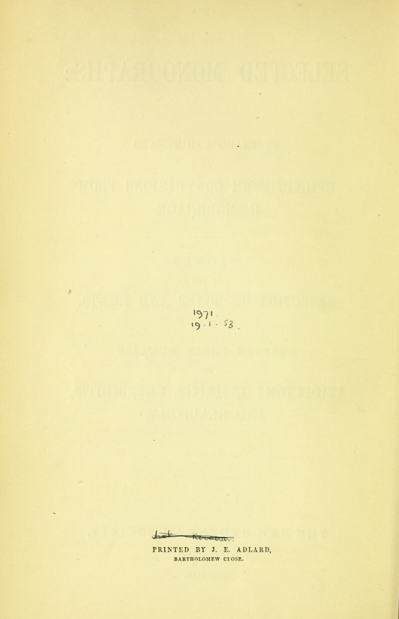 if ‘T?1 j • s'3 . J'lSi't' +tlnj«U-UjLv’ PRINTED BY J. E. ADLARD, BARTHOLOMEW CLOSE.