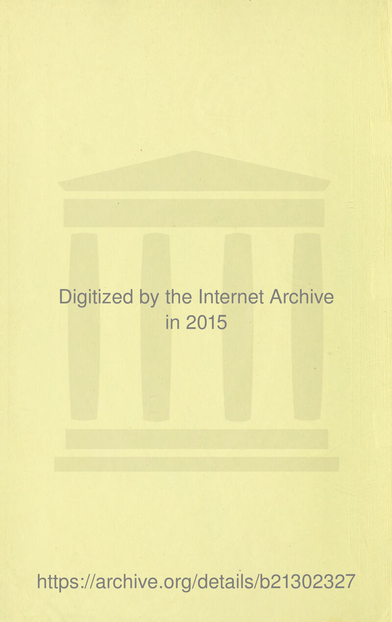 Digitized by the Internet Archive in 2015 https://archive.org/details/b21302327