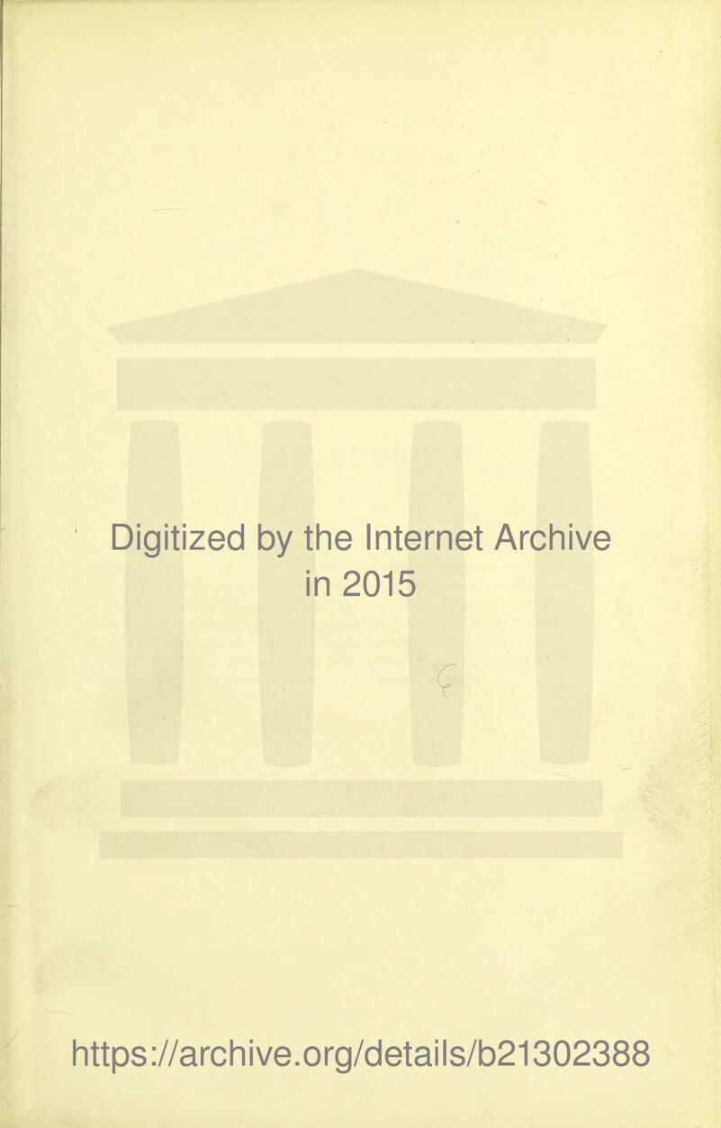 Digitized by the Internet Archive in 2015 £ https://archive.org/details/b21302388