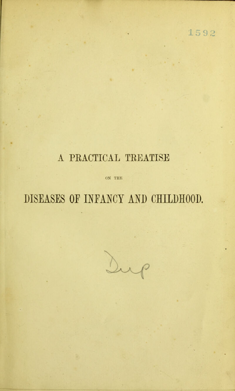 ■41 139 A PEACTICAL TEEATISE ON THE DISEASES OE INFANCY AND CHILDHOOD.