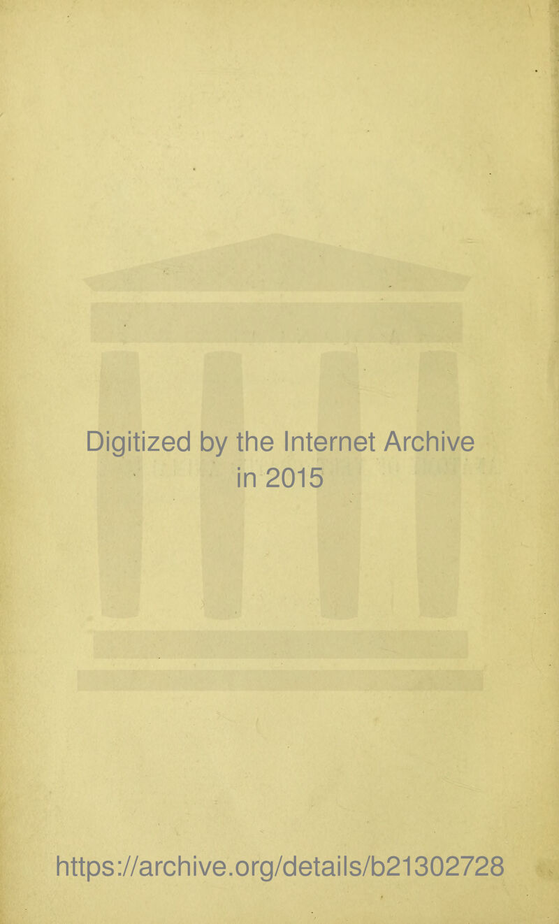 Digitized by the Internet Archive in 2015 https://archive.org/details/b21302728