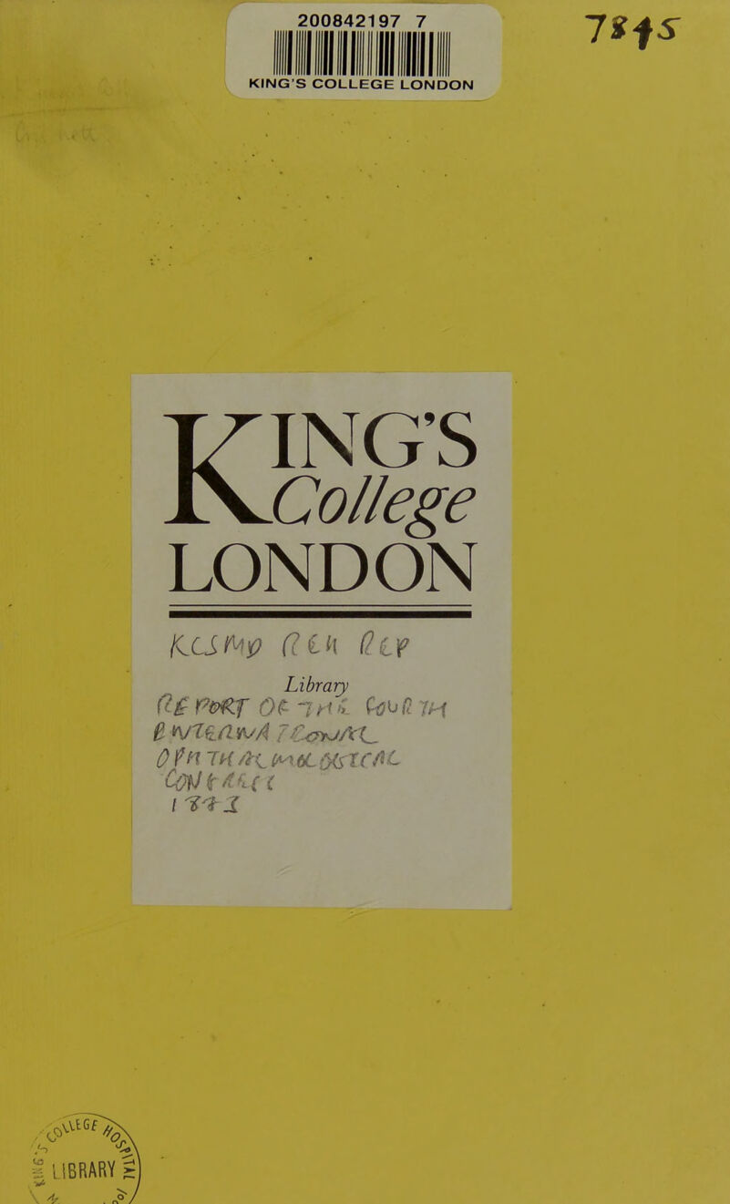 200842197 7 KING’S COLLEGE LONDON LONDON /ca^j? (?ot Qtf Library (l£Qt- ~irtZ. (n^H 7H 6 *vt (.n k/4 7 /.W/vt T«/KM«.6<STCAL i