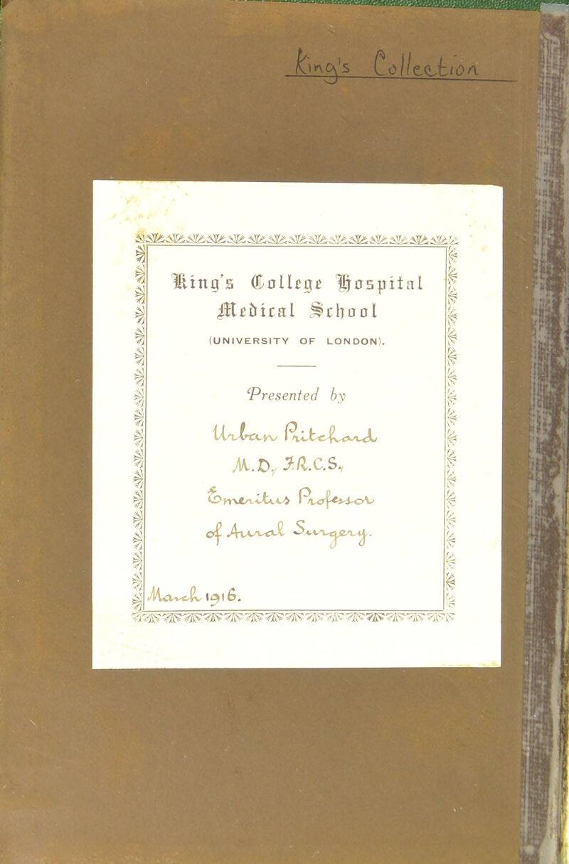 W C o //e<hb tQi\ , i :i!S iliing’s (College hospital JIUMral School (UNIVERSITY OF LONDON) ‘Presented by t'i.'L-ttXyv L/ A.D. 2/l.C.S, OfyvC'wtvO (^LcrjW^-oV' C*j- Av^vcv^. tj..