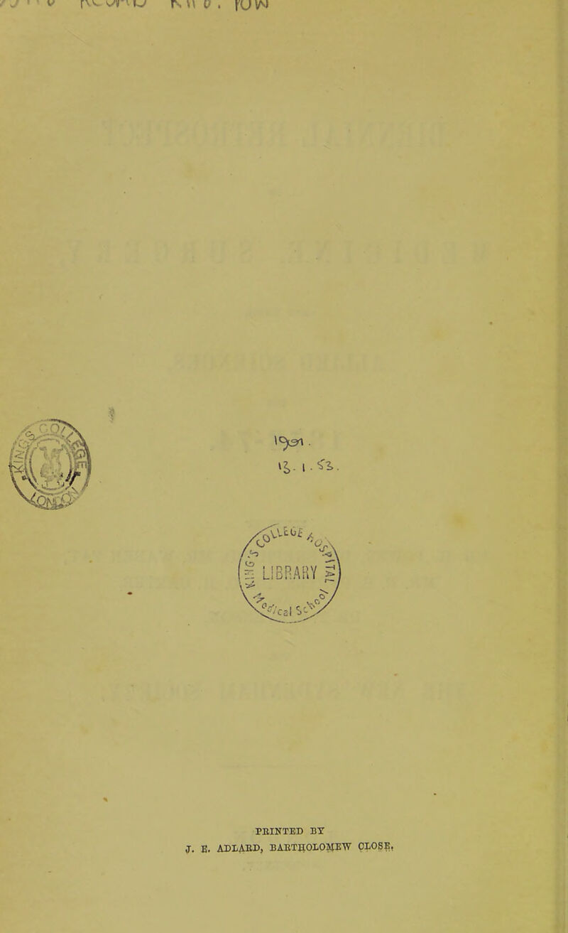 MU/ , fUlN I - ^ PRINTED BY j. e. ADLAED, BAItTUOLOAtEW CLOSE,