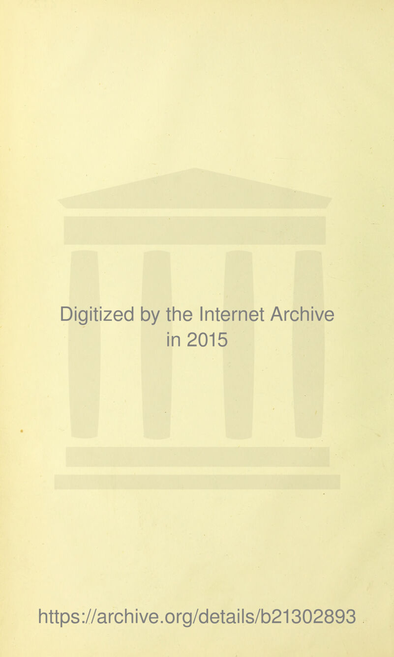 Digitized by the Internet Archive in 2015 https://archive.org/details/b21302893