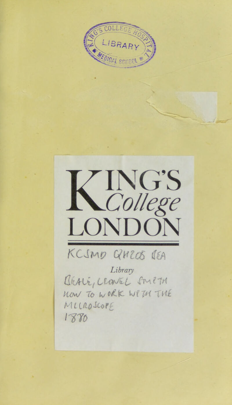 Kings College LONDON ClMcS <S(A Library dkAli t LtotJtL «Ttm ?Irt Ho«/ to ^jVIH ntL Mtuio&orc mo