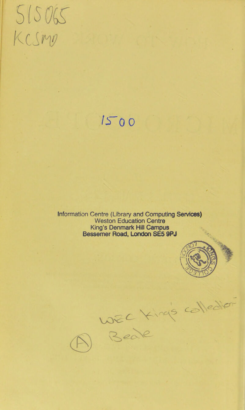 5(3 Of Kc SiW b oo Information Centre (Library and Computing Services) Weston Education Centre King’s Denmark Hill Campus Bessemer Road, London SE5 9PJ
