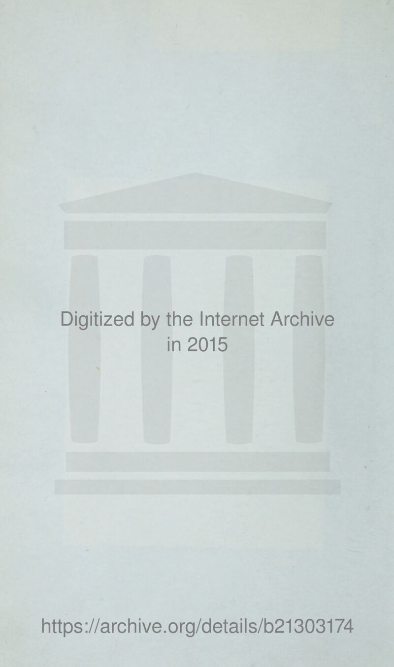 Digitized by the Internet Archive in 2015 https://archive.org/details/b21303174