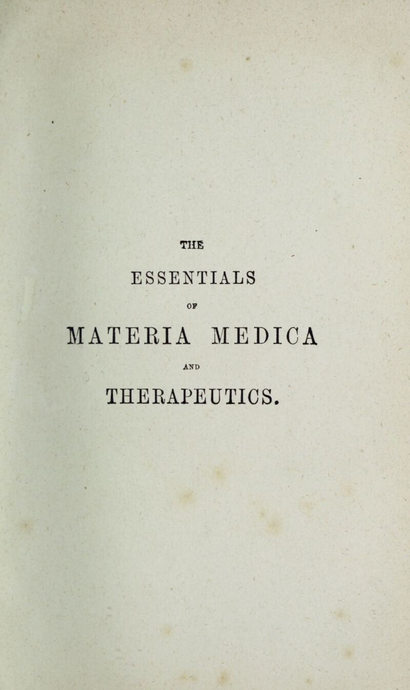 THE ESSENTIALS OF MATERIA MEDICA AND THERAPEUTICS