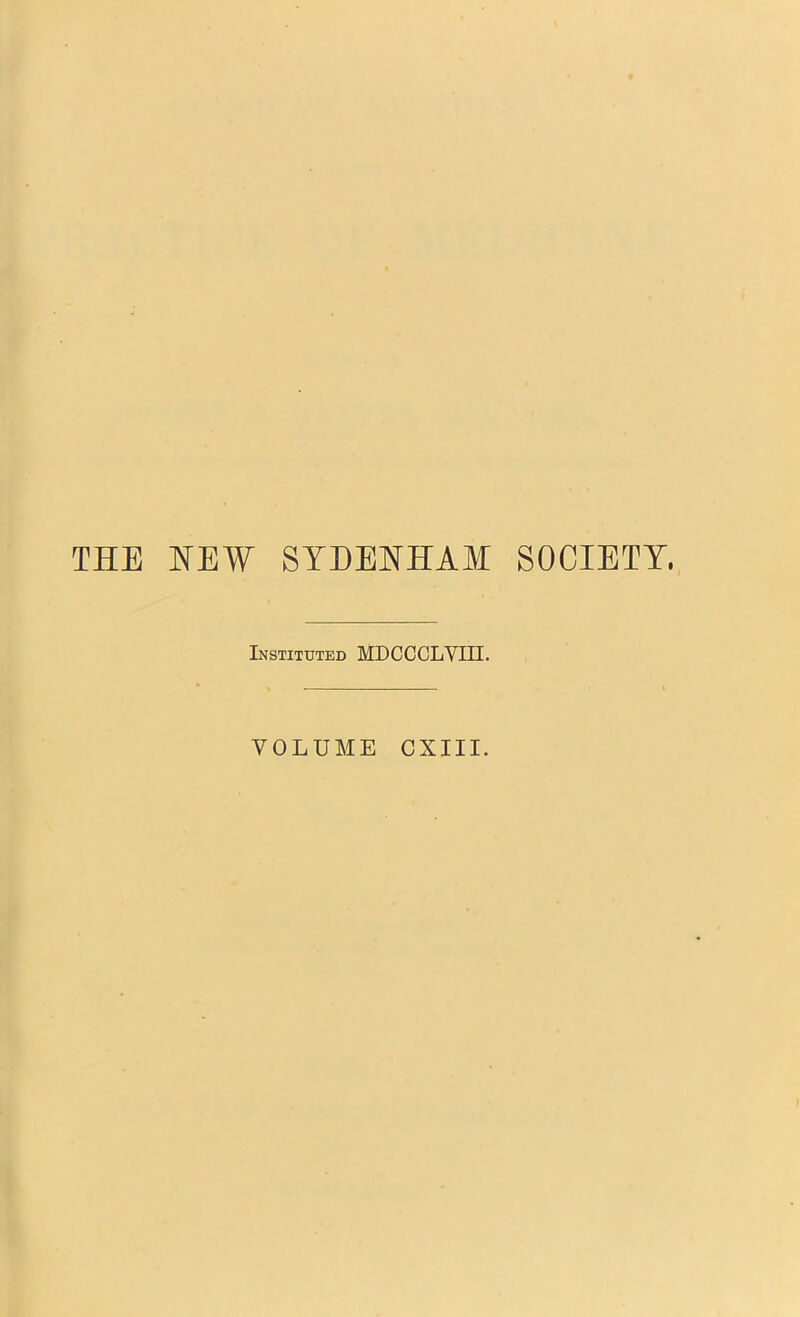 THE HEW SYDEHHAM SOCIETY. Instituted MDCCCLVm. VOLUME CXIII.