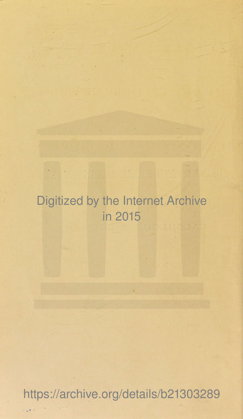 Digitized by the Internet Archive in 2015 https://archive.org/details/b21303289