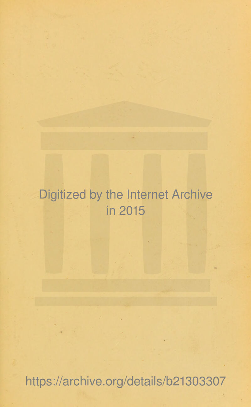 Digitized by the Internet Archive in 2015 https://archive.org/details/b21303307