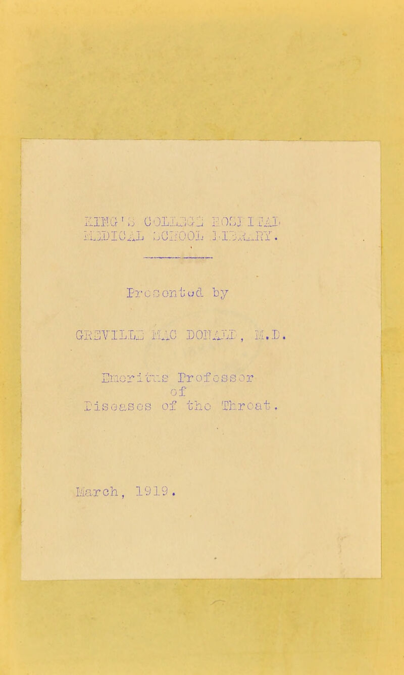 lailG'o COLLEGE IhlCJlTE MjpICEL uOI/OOL I'Tias-IIY Pres on to cl by GR3VILLE MEC D01ULP, IL Emcritv.s Profcssor of 'iseases of the Threat March, 1919