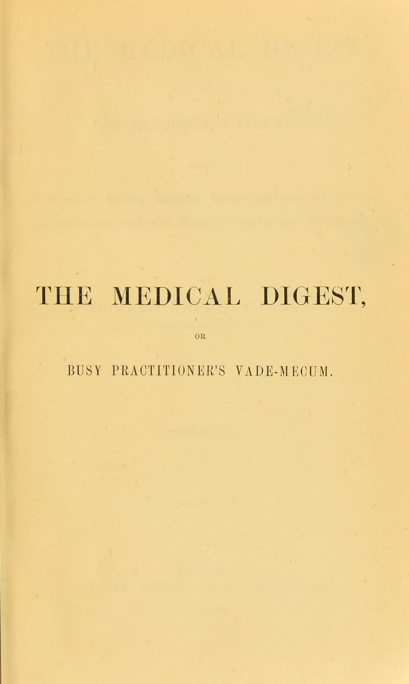 THE MEDICAL DIGEST, OK BUSY PRACTITIONER’S VADE-MECUM.