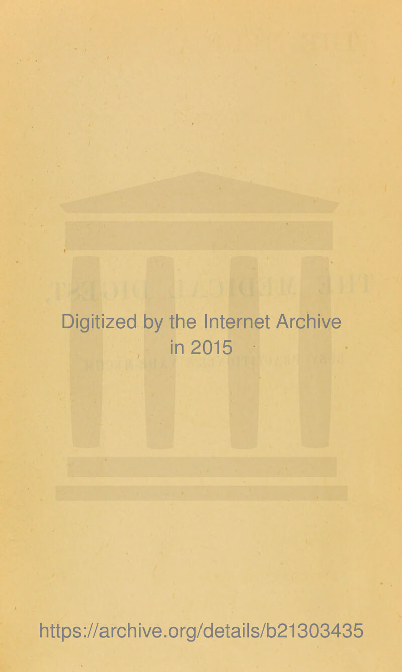 Digitized by the Internet Archive in 2015 / https://archive.org/details/b21303435