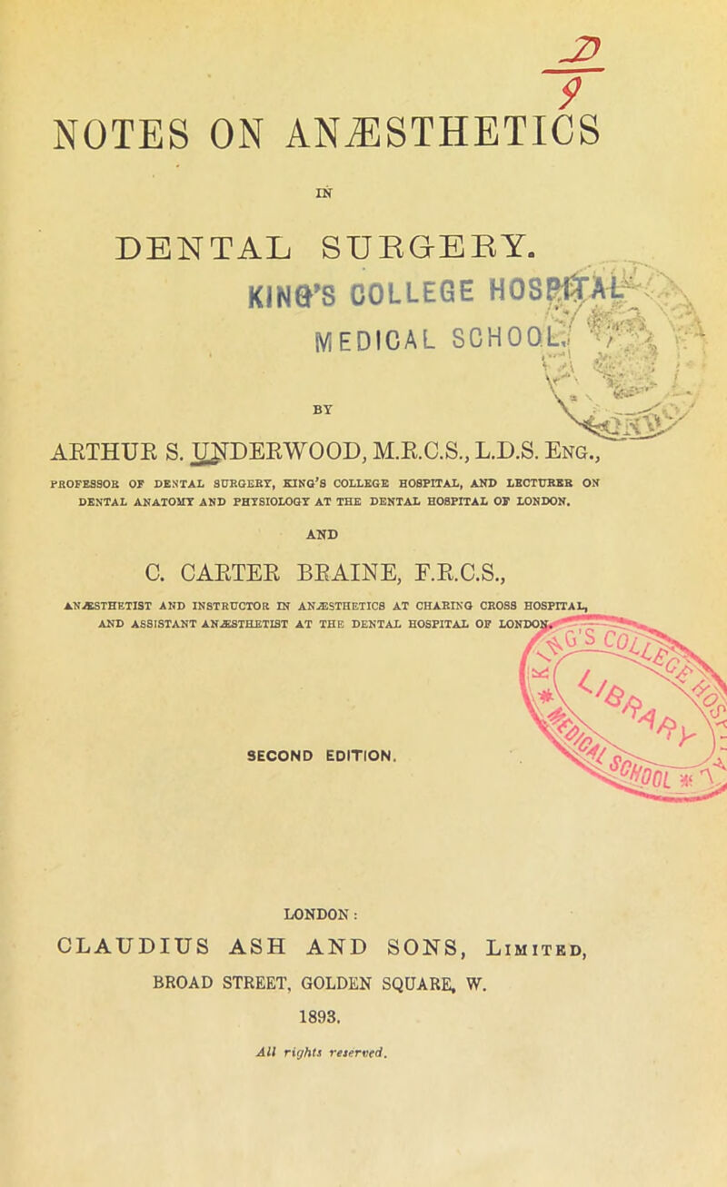IN DENTAL SUKGERY. KINa’S COLLEGE ^ '<( '''a MEDICAL SCHOOL;; 'C-; .n ■ ■: >. r- 1 ¥>• BY AETHUE S. I^DEEWOOD, M.E.C.S, L.D.S. Eng., PHOFESSOB OF DENTAL 3DBGEBT, KING’S COLLEGE HOSPITAL, AND LECTDKEB ON DENTAL ANATOMY AND PHYSIOLOGY AT THE DENTAL HOSPITAL OP LONDON. AND C. CAETEE BEAINE, E.E.C.S., A.K.ASTHETIST AND INSTRUCTOR IN AN.ffiSTHETIC8 AT CHARING CROSS HOSPITAL, LONDON: CLAUDIUS ASH AND SONS, Limited, BROAD STREET, GOLDEN SQUARE, W. 1893. All rifjhts reserved.