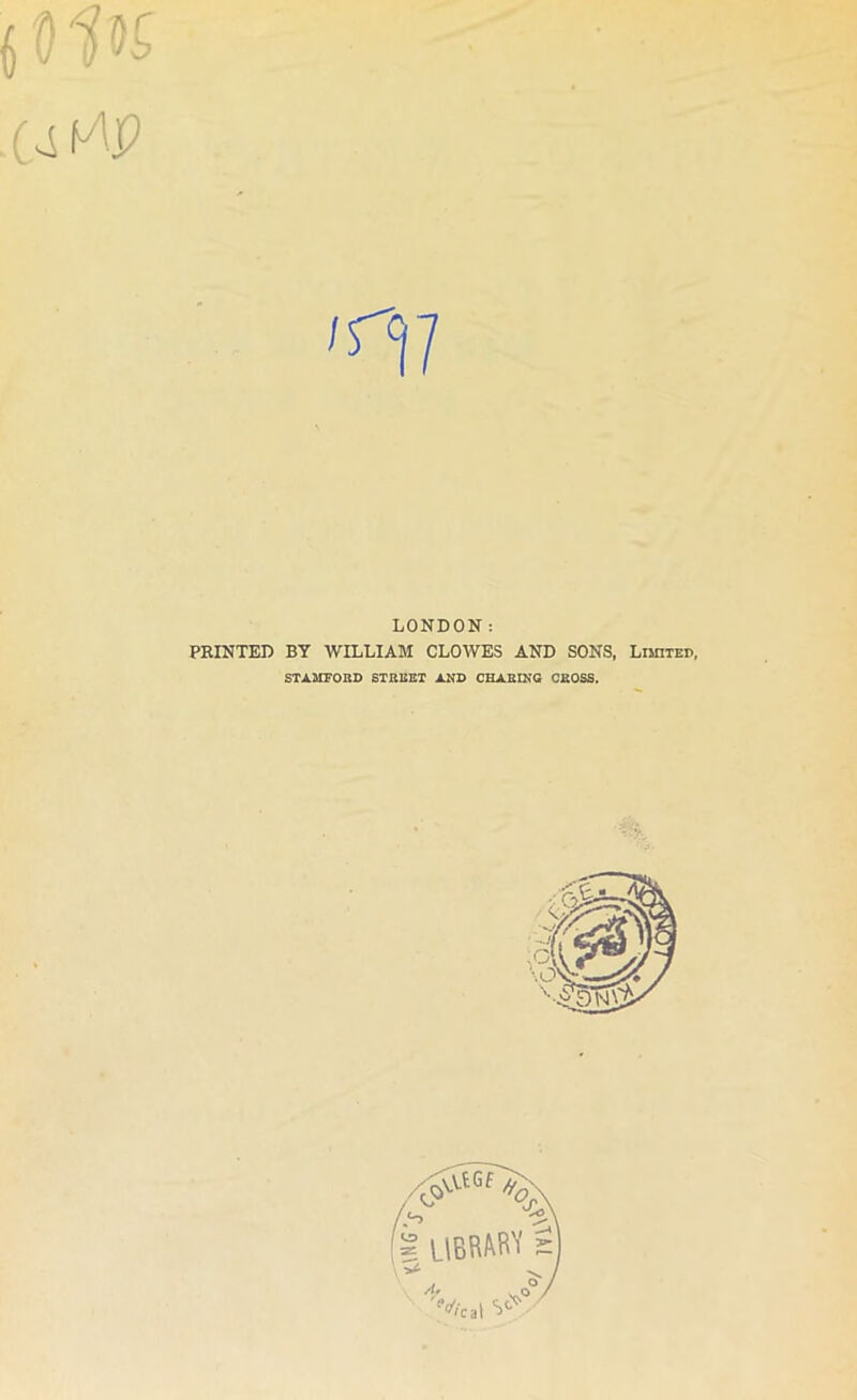 LONDON: PRINTED BY WILLIAM CLOAVES AND SONS, LnniED, STAUFOBD STBEBT AND CHABIEG CBOSS.